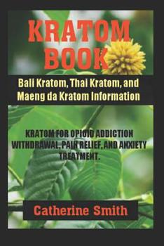 Paperback Kratom Book: Bali Kratom, Thai Kratom, and Maeng da Kratom Information; Kratom for Opioid Addiction Withdrawal and Pain Relief and Book