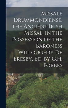 Hardcover Missale Drummondiense. the Ancient Irish Missal, in the Possession of the Baroness Willoughby De Eresby, Ed. by G.H. Forbes [Latin] Book