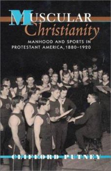 Hardcover Muscular Christianity: Manhood and Sports in Protestant America, 1880-1920 Book