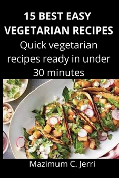 Paperback 15 Best Easy Vegetarian Recipes: Quick vegetarian recipes ready in under 30 minutes Book