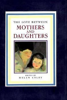 Hardcover The Love Between Mothers and Daughters: A Helen Exley Giftbook Book