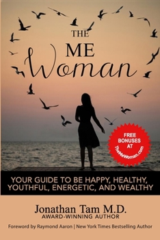 The ME Woman: Your Guide to Be Happy, Healthy, Youthful, Energetic, and Wealthy
