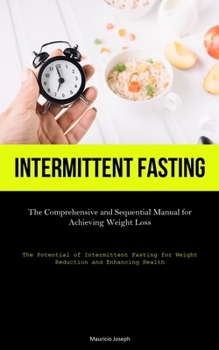 Paperback Intermittent Fasting: The Comprehensive and Sequential Manual for Achieving Weight Loss (The Potential of Intermittent Fasting for Weight Reduction an Book