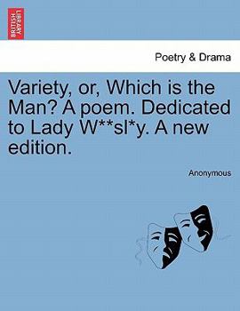 Variety, or which is the man? A poem. Dedicated to Lady W**sl*y. The sixth edition.