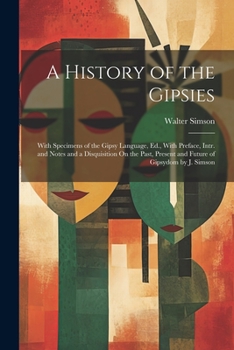 Paperback A History of the Gipsies: With Specimens of the Gipsy Language, Ed., With Preface, Intr. and Notes and a Disquisition On the Past, Present and F Book