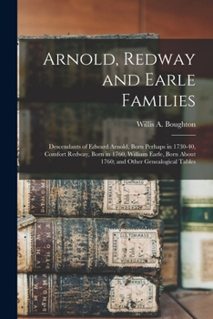 Paperback Arnold, Redway and Earle Families; Descendants of Edward Arnold, Born Perhaps in 1730-40, Comfort Redway, Born in 1760, William Earle, Born About 1760 Book