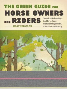 Paperback The Green Guide for Horse Owners and Riders: Sustainable Practices for Horse Care, Stable Management, Land Use, and Riding Book