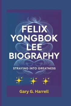 Paperback Felix Yongbok Lee Biography: Straying Into Greatness Book