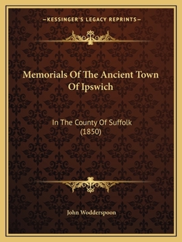 Paperback Memorials Of The Ancient Town Of Ipswich: In The County Of Suffolk (1850) Book