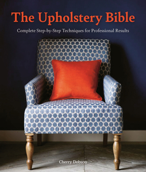 Paperback The Upholstery Bible: Complete Step-By-Step Techniques for Professional Results Book
