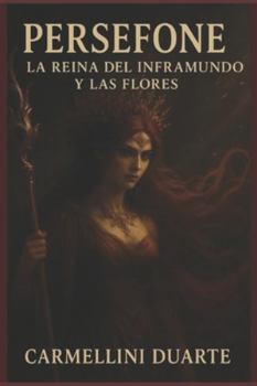 Persefone: La Reina del Inframundo y de las Flores (Mitologias do Mundo: As Histórias que Moldaram a Humanidade)