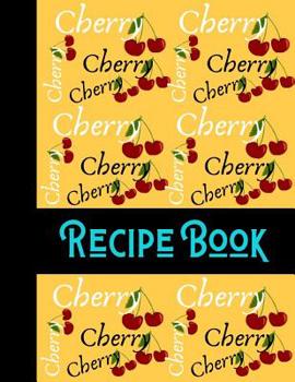Cherry Recipe Book: Cherry Fruit Yellow Recipe Gift - BLANK RECIPE BOOK, 116 pages, 8.5 x 11