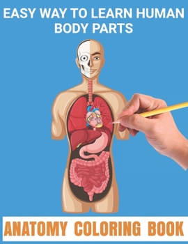 Easy Way To Learn Human Body Parts Anatomy Coloring Book: Cool Way To Learning Anatomy For Kids An Entertaining and Human Body - Bones, Muscles, ... Coloring Books Cover Children's Science Books