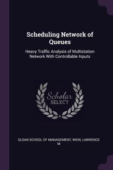 Paperback Scheduling Network of Queues: Heavy Traffic Analysis of Multistation Network With Controllable Inputs Book