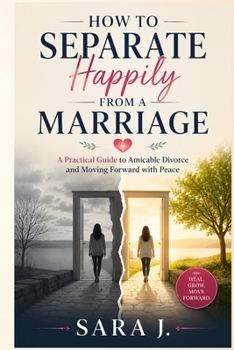 Paperback How to Separate Happily From a Marriage: A Practical Guide to Amicable Divorce and Moving Forward with Peace Book