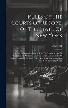 Hardcover Rules Of The Courts Of Record Of The State Of New York: Court Of Appeals: General Rules Of Practice, Rules For Admission Of Attorneys. Supreme Court: Book