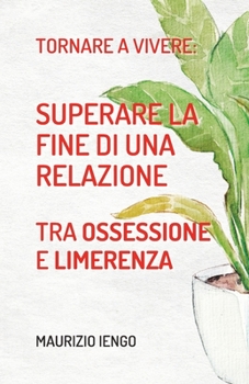 Paperback Tornare a Vivere: Superare la Fine di una Relazione tra Ossessione e Limerenza [Italian] Book