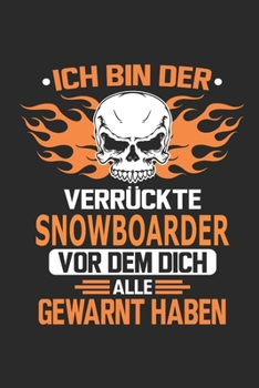 Ich bin der verrückte Snowboarder vor dem dich alle gewarnt haben: Notizbuch, Geburtstag Geschenk Buch, Notizblock, 110 Seiten, Verwendung auch als ... Schild bzw. Poster möglich (German Edition)