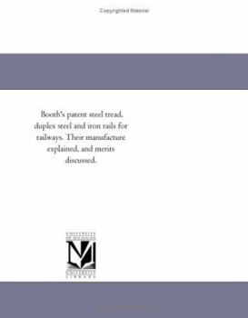 Booth's patent steel tread, duplex steel and iron rails for railways. Their manufacture explained, and merits discussed.