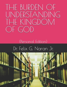 Paperback The Burden of Understanding the Kingdom of God: (Personal Edition) Book