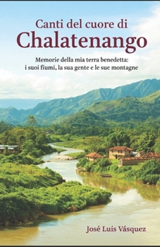 Canzoni dal cuore di Chalatenango: Ricordi della mia terra benedetta: i suoi fiumi, la sua gente e le sue montagne