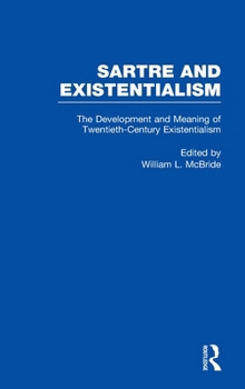 The Development and Meaning of Twentieth-Century Existentialism (Sartre and Existentialism: Philosophy, Politics, Ethics, the Psyche, Literature, and Aesthetics)
