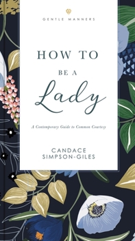 How to Be a Lady: A Contemporary Guide to Common Courtesy - Book  of the GentleManners Books
