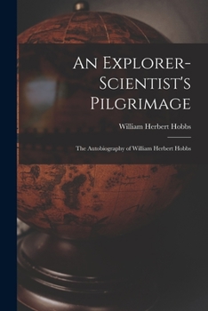 Paperback An Explorer-scientist's Pilgrimage: the Autobiography of William Herbert Hobbs Book
