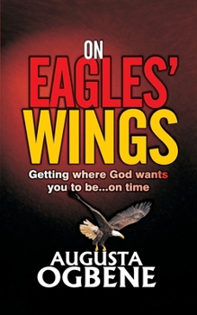 Paperback On Eagles' Wings: Getting Where God Wants You to Be...On Time Book