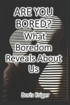 ARE YOU BORED? What Boredom Reveals About Us