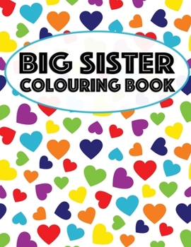 Paperback Big Sister Colouring Book: Unicorns, Rainbows and Cupcakes New Baby Color Book for Big Sisters Ages 2-6, Perfect Gift for Little Girls with a New Book