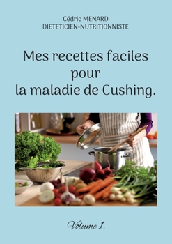 Paperback Mes recettes faciles pour la maladie de Cushing.: Volume 1. [French] Book