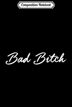 Composition Notebook: Bad Bitch - Hot Confident Mean Girl Attitude Mens Womens  Journal/Notebook Blank Lined Ruled 6x9 100 Pages