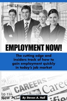 Paperback Employment Now!: The cutting edge and insiders track of how to gain employment quickly in today's job market Book