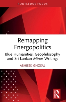 Paperback Remapping Energopolitics: Blue Humanities, Geophilosophy and Sri Lankan Minor Writings Book