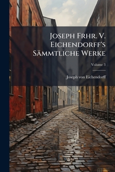 Paperback Joseph Frhr. V. Eichendorff's Sämmtliche Werke: Mit Des Verfassers Portrait U. Facsimile; Volume 3 Book