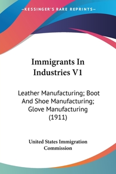 Paperback Immigrants In Industries V1: Leather Manufacturing; Boot And Shoe Manufacturing; Glove Manufacturing (1911) Book