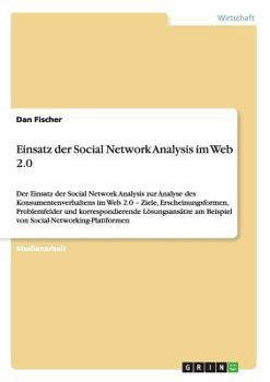 Paperback Einsatz der Social Network Analysis im Web 2.0: Der Einsatz der Social Network Analysis zur Analyse des Konsumentenverhaltens im Web 2.0 - Ziele, Ersc [German] Book