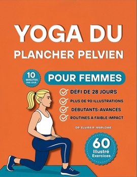 Yoga du Plancher Pelvien pour Femmes: 60 exercices doux et entièrement illustrés pour reconstruire la force, améliorer le contrôle de la vessie et se ... avec votre tronc à tout âge (French Edition)