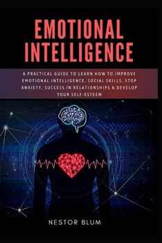 Paperback Emotional Intelligence: A Practical Guide to Learn How to Improve Emotional Intelligence, Social Skills, Stop Anxiety, Success in Relationship Book
