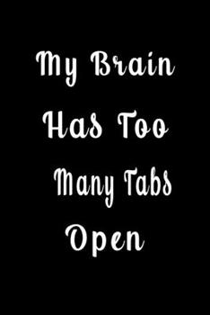 My Brain Has Too Many Tabs Open (Quote Journal, Funny Book of Quotes, Coffee Table Books) : Journal 6 X 9, 120 Page Blank Lined Paperback Journal/Notebook