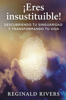 ¡Eres insustituible!: “Descubriendo tu singularidad y transformando tu vida” (Spanish Edition)