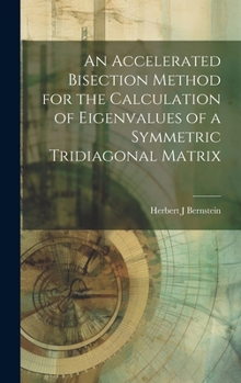 Hardcover An Accelerated Bisection Method for the Calculation of Eigenvalues of a Symmetric Tridiagonal Matrix Book