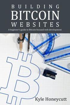 Paperback Building Bitcoin Websites: A Beginner's Guide to Bitcoin Focused Web Development Book