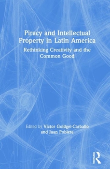Hardcover Piracy and Intellectual Property in Latin America: Rethinking Creativity and the Common Good Book