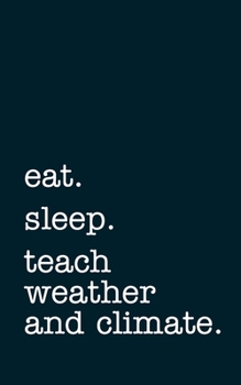 Paperback eat. sleep. teach weather and climate. - Lined Notebook: Writing Journal Book