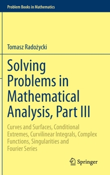 Hardcover Solving Problems in Mathematical Analysis, Part III: Curves and Surfaces, Conditional Extremes, Curvilinear Integrals, Complex Functions, Singularitie Book