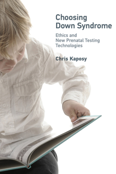 Hardcover Choosing Down Syndrome: Ethics and New Prenatal Testing Technologies Book