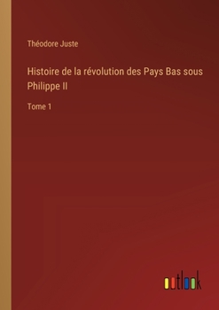 Paperback Histoire de la révolution des Pays Bas sous Philippe II: Tome 1 [French] Book