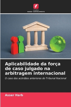 Aplicabilidade da força de caso julgado na arbitragem internacional (Portuguese Edition)